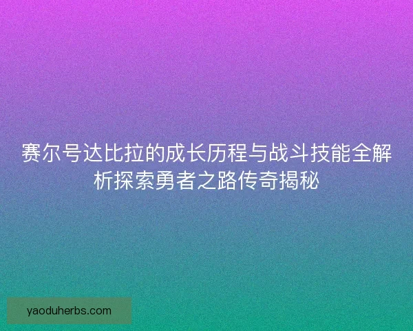 赛尔号达比拉的成长历程与战斗技能全解析探索勇者之路传奇揭秘